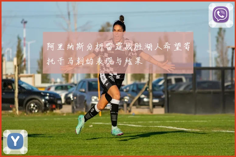 阿里纳斯分析雷霆战胜湖人希望寄托于马刺的表现与结果
