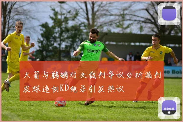 火箭与鹈鹕对决裁判争议分析漏判发球违例KD绝杀引发热议